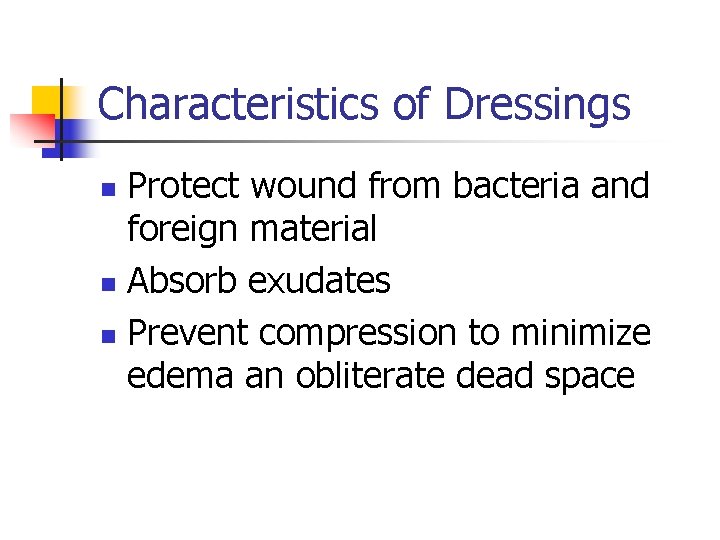Characteristics of Dressings Protect wound from bacteria and foreign material n Absorb exudates n Characteristics of Dressings Protect wound from bacteria and foreign material n Absorb exudates n