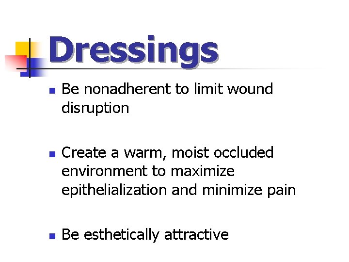 Dressings n n n Be nonadherent to limit wound disruption Create a warm, moist Dressings n n n Be nonadherent to limit wound disruption Create a warm, moist