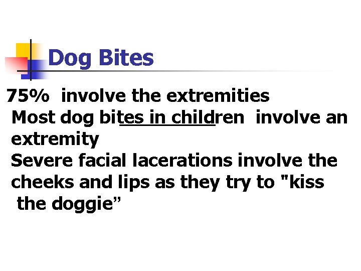 Dog Bites 75% involve the extremities Most dog bites in children involve an extremity Dog Bites 75% involve the extremities Most dog bites in children involve an extremity