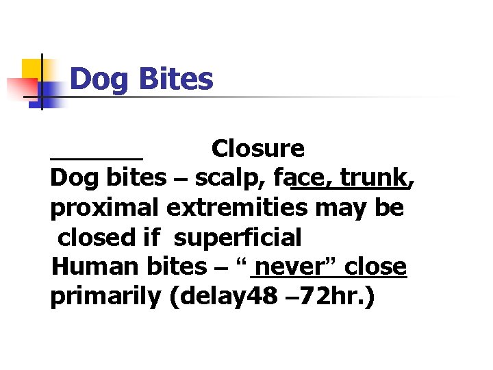 Dog Bites Closure Dog bites – scalp, face, trunk, proximal extremities may be closed Dog Bites Closure Dog bites – scalp, face, trunk, proximal extremities may be closed