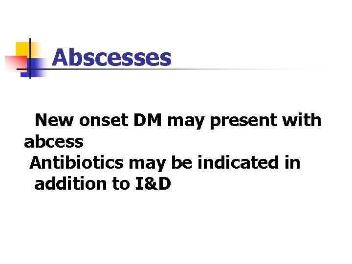 Abscesses New onset DM may present with abcess Antibiotics may be indicated in addition Abscesses New onset DM may present with abcess Antibiotics may be indicated in addition