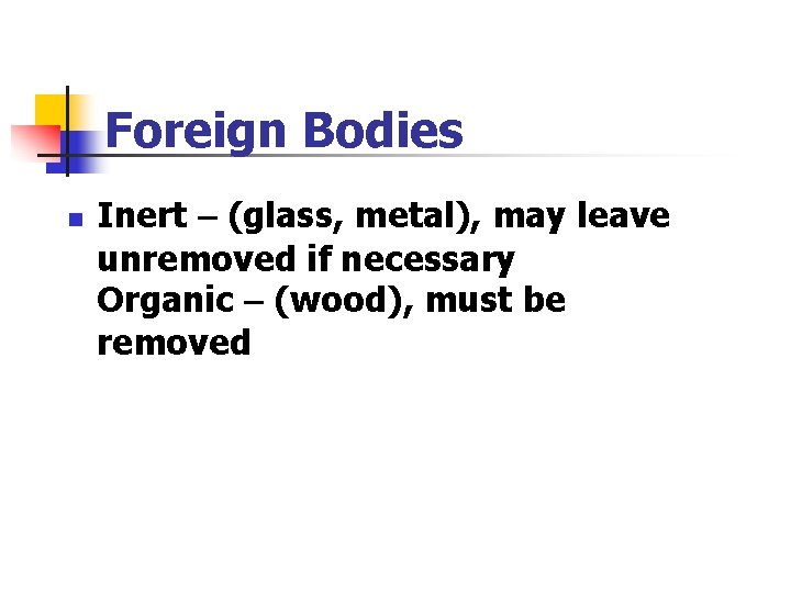 Foreign Bodies n Inert – (glass, metal), may leave unremoved if necessary Organic – Foreign Bodies n Inert – (glass, metal), may leave unremoved if necessary Organic –