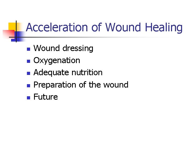 Acceleration of Wound Healing n n n Wound dressing Oxygenation Adequate nutrition Preparation of Acceleration of Wound Healing n n n Wound dressing Oxygenation Adequate nutrition Preparation of