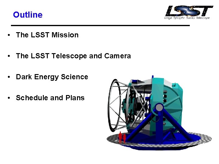 Outline • The LSST Mission • The LSST Telescope and Camera • Dark Energy Outline • The LSST Mission • The LSST Telescope and Camera • Dark Energy