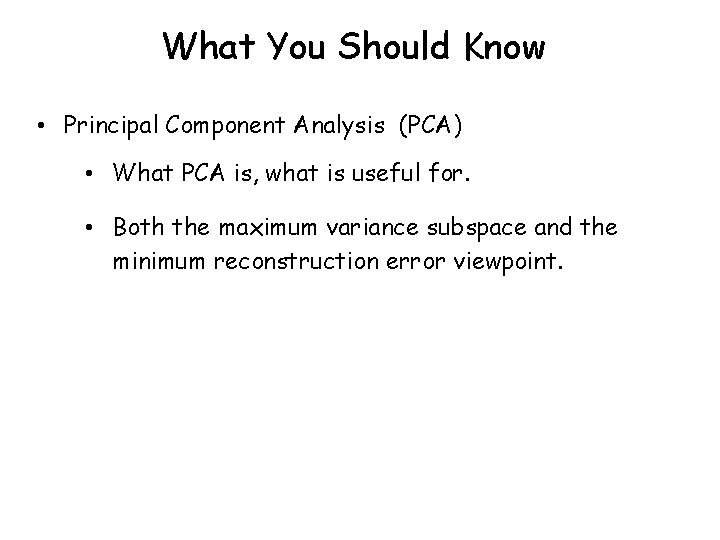 What You Should Know • Principal Component Analysis (PCA) • What PCA is, what