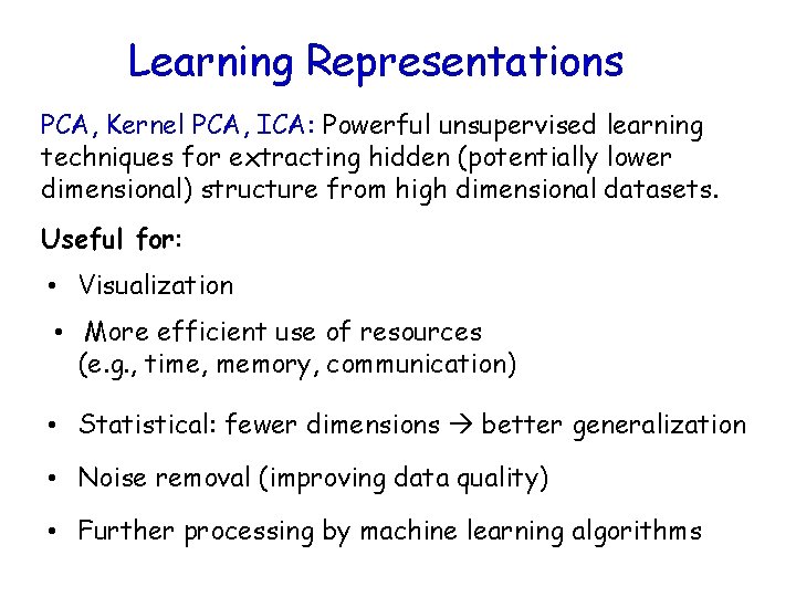 Learning Representations PCA, Kernel PCA, ICA: Powerful unsupervised learning techniques for extracting hidden (potentially