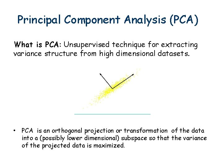 Principal Component Analysis (PCA) What is PCA: Unsupervised technique for extracting variance structure from