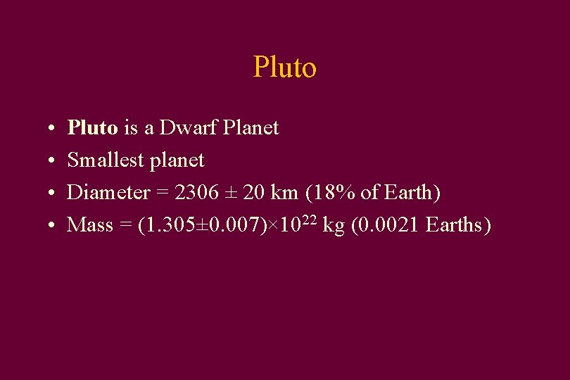 Pluto • • Pluto is a Dwarf Planet Smallest planet Diameter = 2306 ±