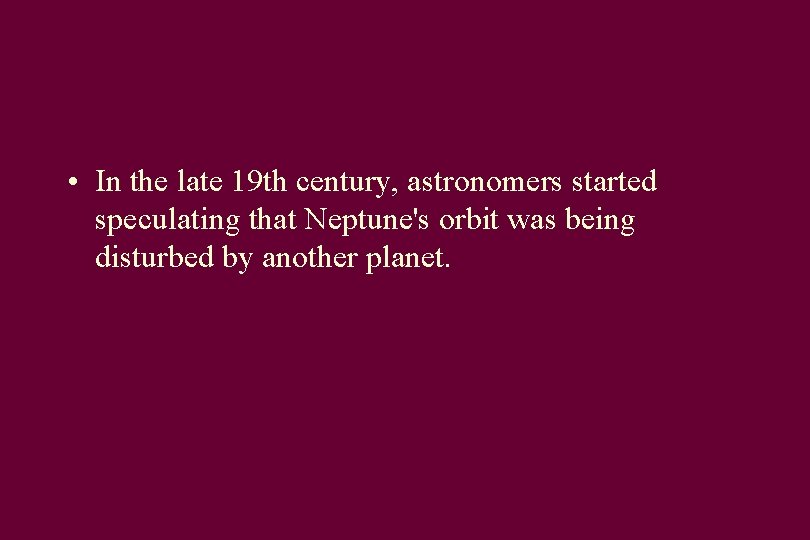  • In the late 19 th century, astronomers started speculating that Neptune's orbit