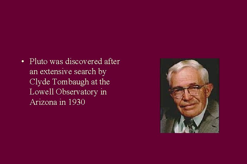  • Pluto was discovered after an extensive search by Clyde Tombaugh at the