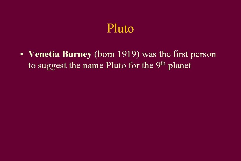 Pluto • Venetia Burney (born 1919) was the first person to suggest the name