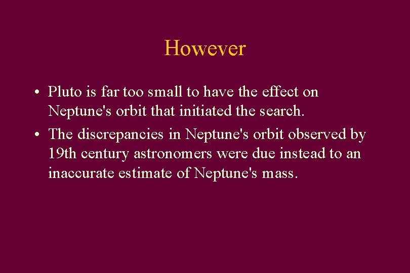 However • Pluto is far too small to have the effect on Neptune's orbit