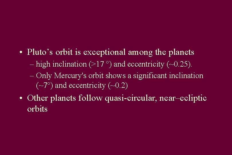  • Pluto’s orbit is exceptional among the planets – high inclination (>17 °)