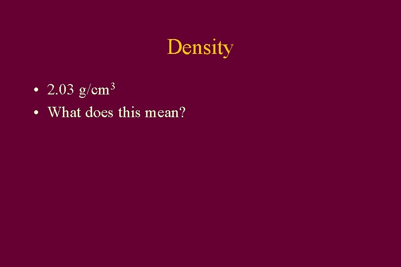 Density • 2. 03 g/cm 3 • What does this mean? 