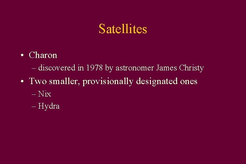 Satellites • Charon – discovered in 1978 by astronomer James Christy • Two smaller,