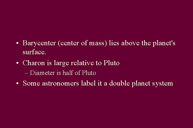  • Barycenter (center of mass) lies above the planet's surface. • Charon is