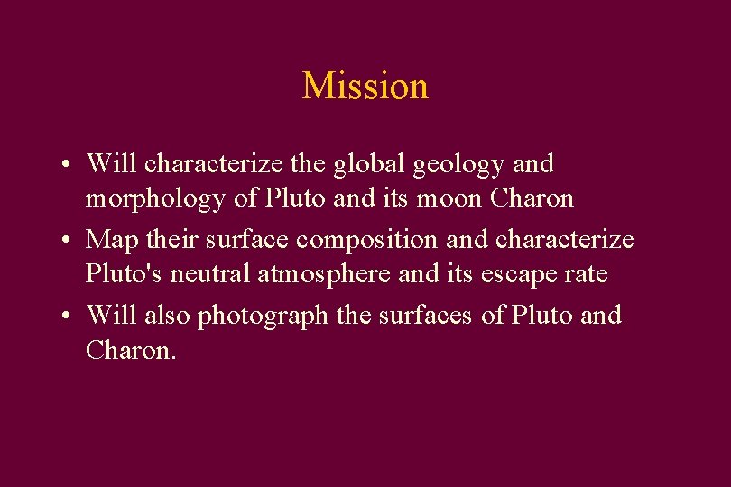 Mission • Will characterize the global geology and morphology of Pluto and its moon