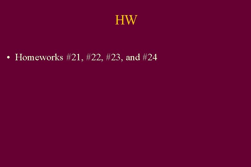 HW • Homeworks #21, #22, #23, and #24 