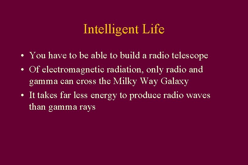 Intelligent Life • You have to be able to build a radio telescope •