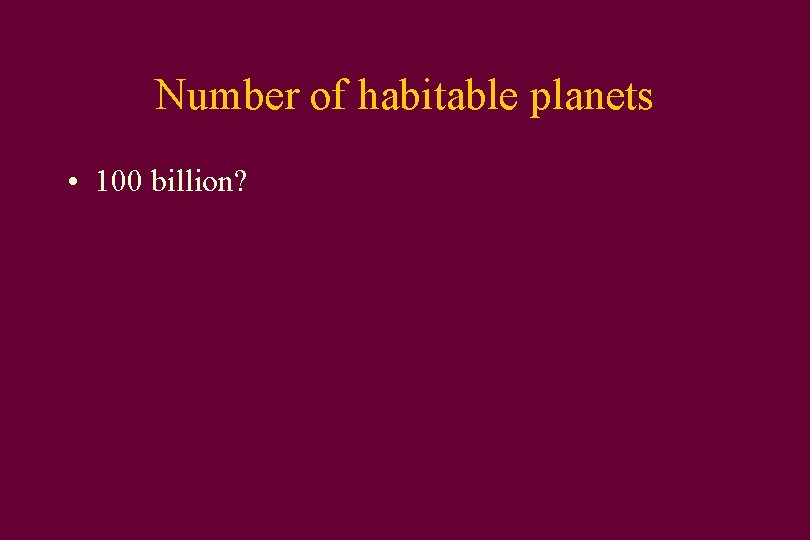 Number of habitable planets • 100 billion? 