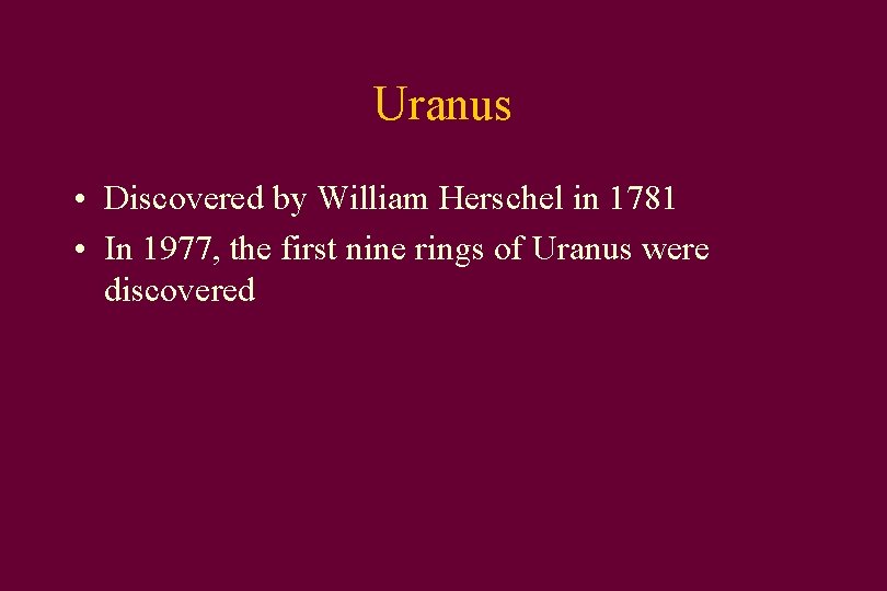 Uranus • Discovered by William Herschel in 1781 • In 1977, the first nine