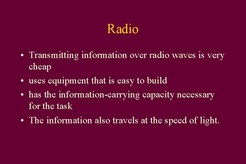 Radio • Transmitting information over radio waves is very cheap • uses equipment that