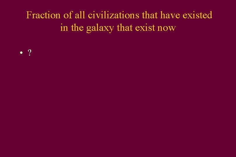  Fraction of all civilizations that have existed in the galaxy that exist now