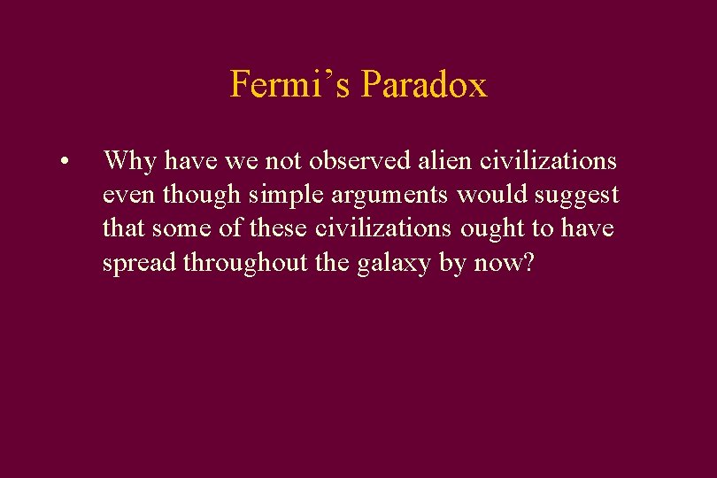 Fermi’s Paradox • Why have we not observed alien civilizations even though simple arguments