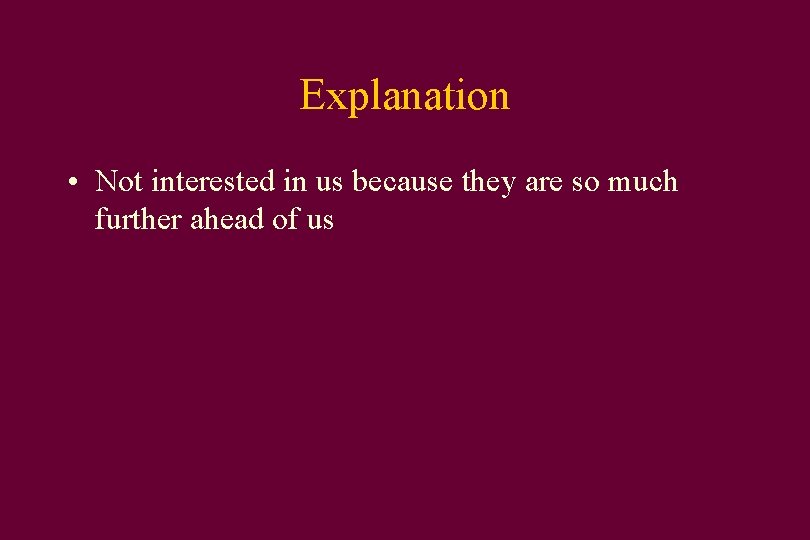 Explanation • Not interested in us because they are so much further ahead of