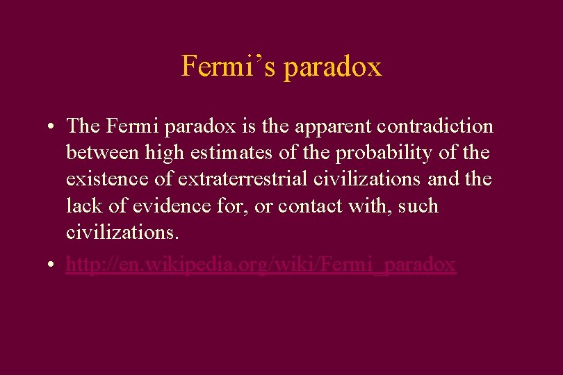 Fermi’s paradox • The Fermi paradox is the apparent contradiction between high estimates of