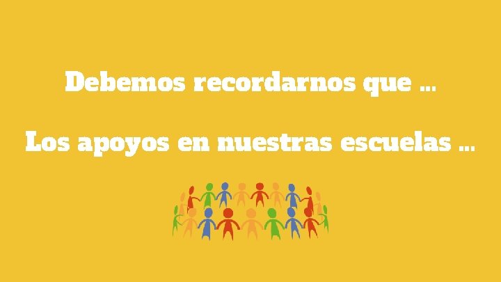 Debemos recordarnos que … Los apoyos en nuestras escuelas … Debemos recordarnos que … Los apoyos en nuestras escuelas …