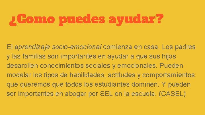 ¿Como puedes ayudar? El aprendizaje socio-emocional comienza en casa. Los padres y las familias ¿Como puedes ayudar? El aprendizaje socio-emocional comienza en casa. Los padres y las familias