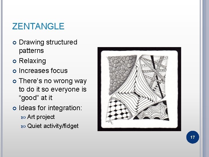 ZENTANGLE Drawing structured patterns Relaxing Increases focus There’s no wrong way to do it