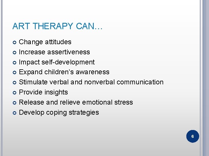 ART THERAPY CAN… Change attitudes Increase assertiveness Impact self-development Expand children’s awareness Stimulate verbal