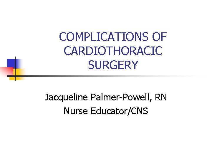 COMPLICATIONS OF CARDIOTHORACIC SURGERY Jacqueline Palmer-Powell, RN Nurse Educator/CNS 