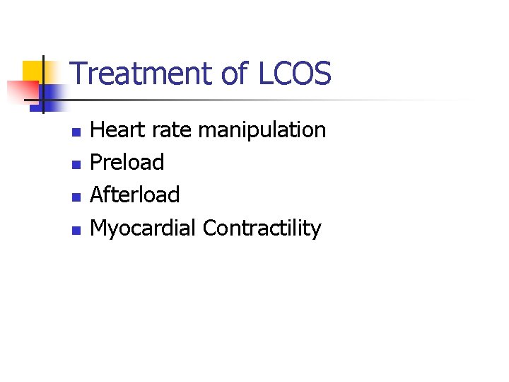 Treatment of LCOS n n Heart rate manipulation Preload Afterload Myocardial Contractility 