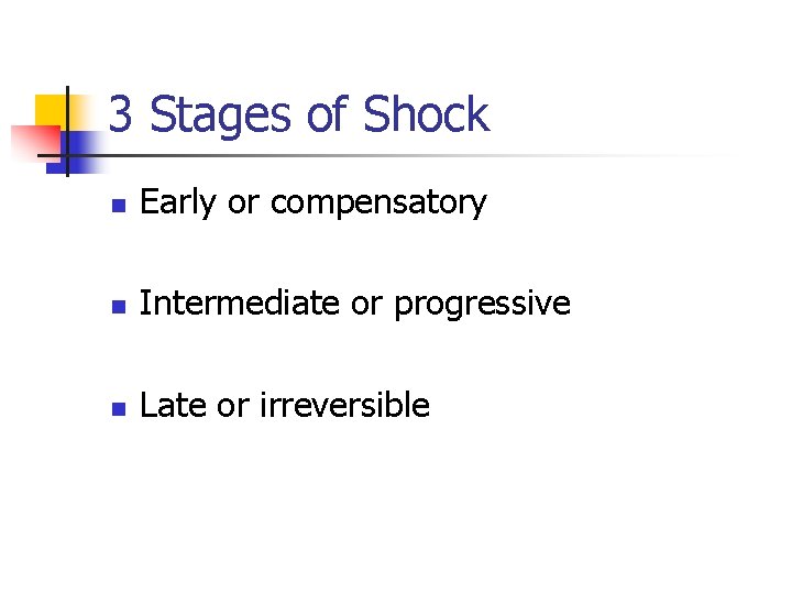 3 Stages of Shock n Early or compensatory n Intermediate or progressive n Late