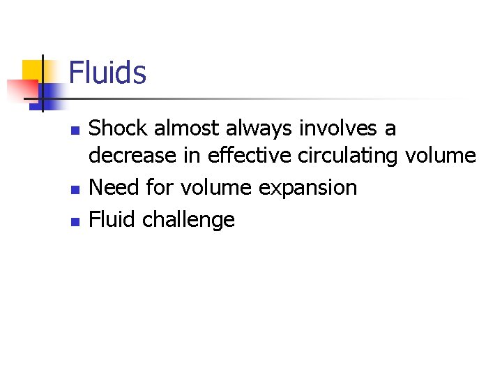 Fluids n n n Shock almost always involves a decrease in effective circulating volume