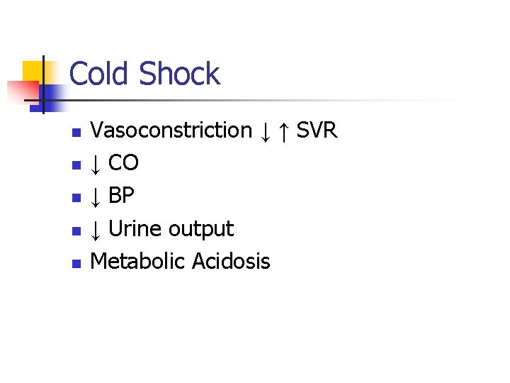 Cold Shock n n n Vasoconstriction ↓ ↑ SVR ↓ CO ↓ BP ↓