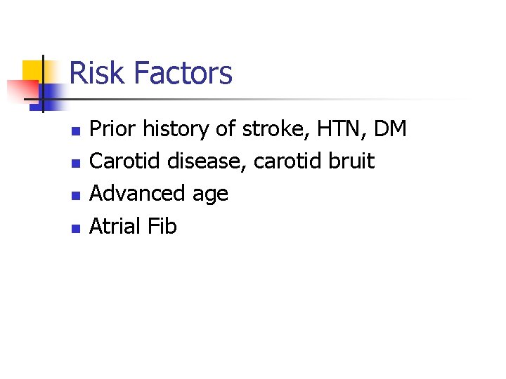 Risk Factors n n Prior history of stroke, HTN, DM Carotid disease, carotid bruit