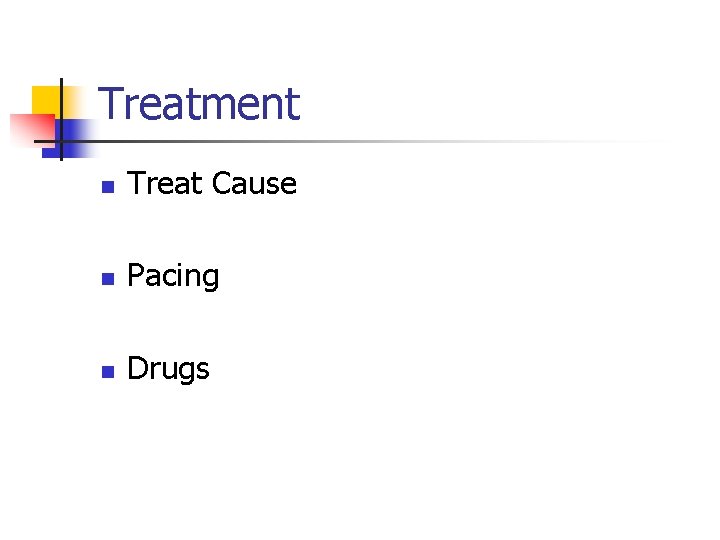 Treatment n Treat Cause n Pacing n Drugs 