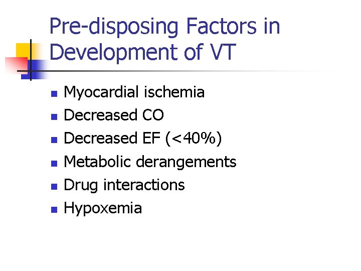 Pre-disposing Factors in Development of VT n n n Myocardial ischemia Decreased CO Decreased