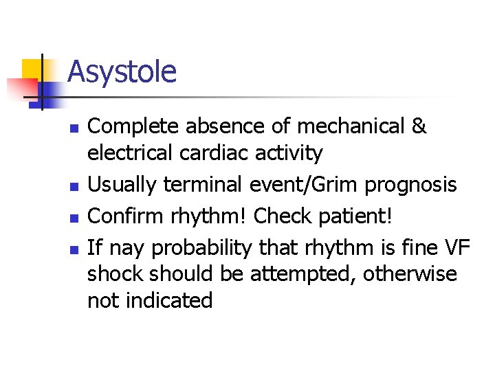 Asystole n n Complete absence of mechanical & electrical cardiac activity Usually terminal event/Grim