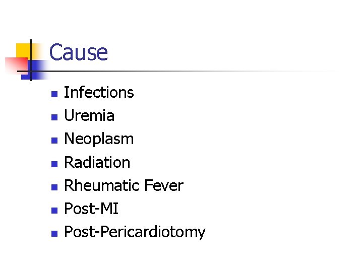 Cause n n n n Infections Uremia Neoplasm Radiation Rheumatic Fever Post-MI Post-Pericardiotomy 