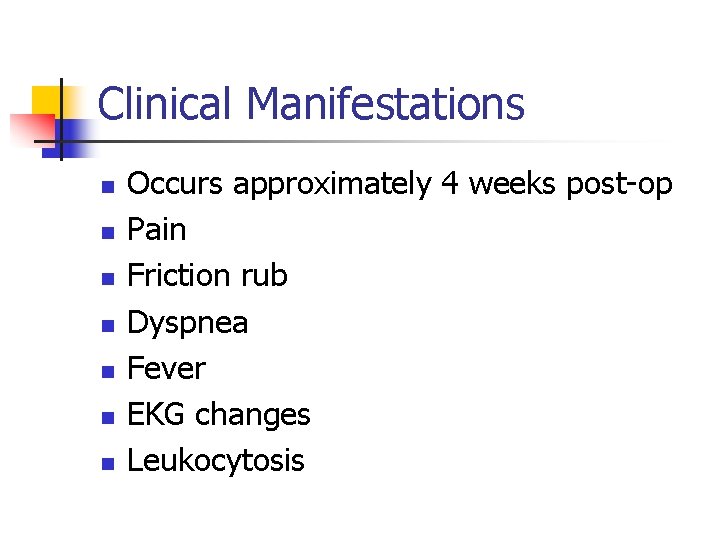 Clinical Manifestations n n n n Occurs approximately 4 weeks post-op Pain Friction rub