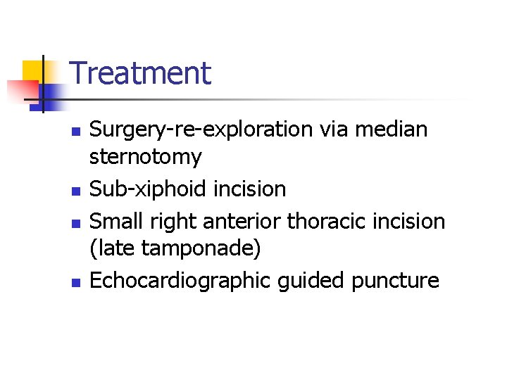 Treatment n n Surgery-re-exploration via median sternotomy Sub-xiphoid incision Small right anterior thoracic incision