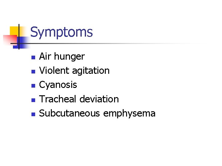 Symptoms n n n Air hunger Violent agitation Cyanosis Tracheal deviation Subcutaneous emphysema 