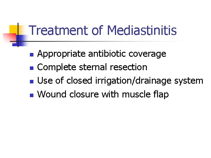 Treatment of Mediastinitis n n Appropriate antibiotic coverage Complete sternal resection Use of closed