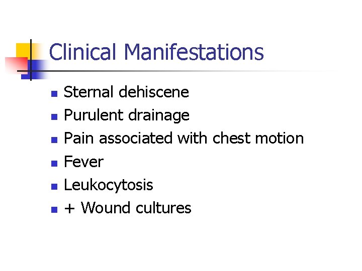 Clinical Manifestations n n n Sternal dehiscene Purulent drainage Pain associated with chest motion