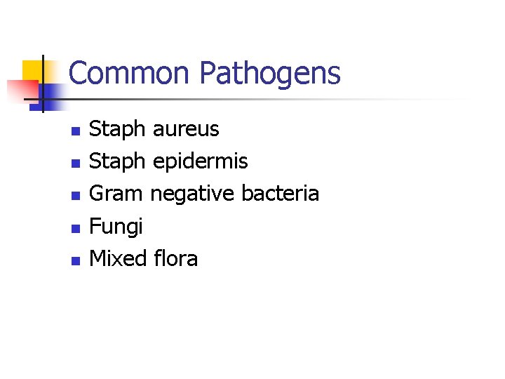 Common Pathogens n n n Staph aureus Staph epidermis Gram negative bacteria Fungi Mixed